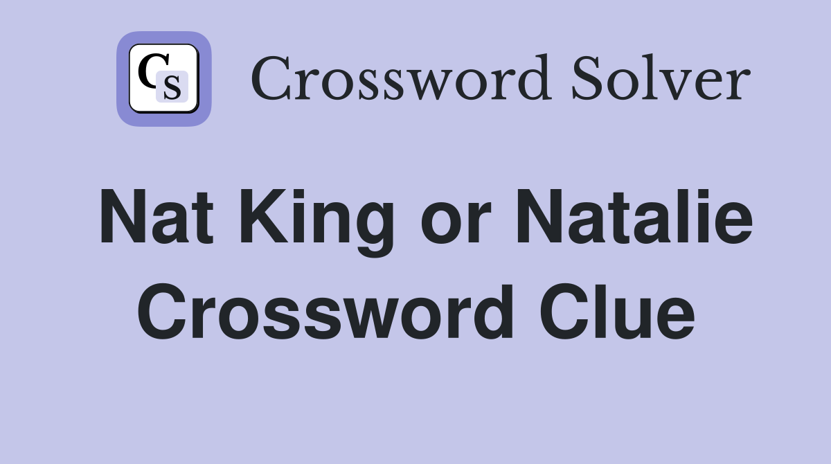 Nat King or Natalie Crossword Clue