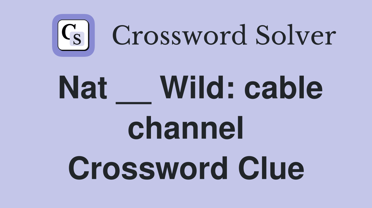 Nat __ Wild: cable channel Crossword Clue
