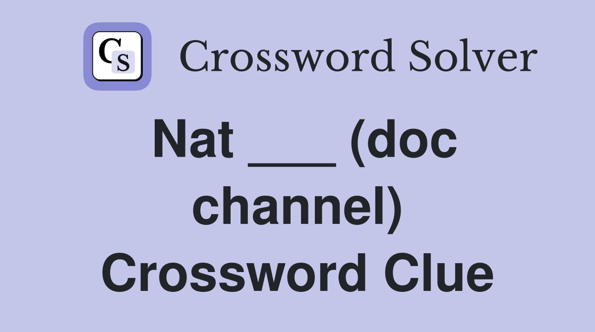 Nat ___ (doc channel) Crossword Clue