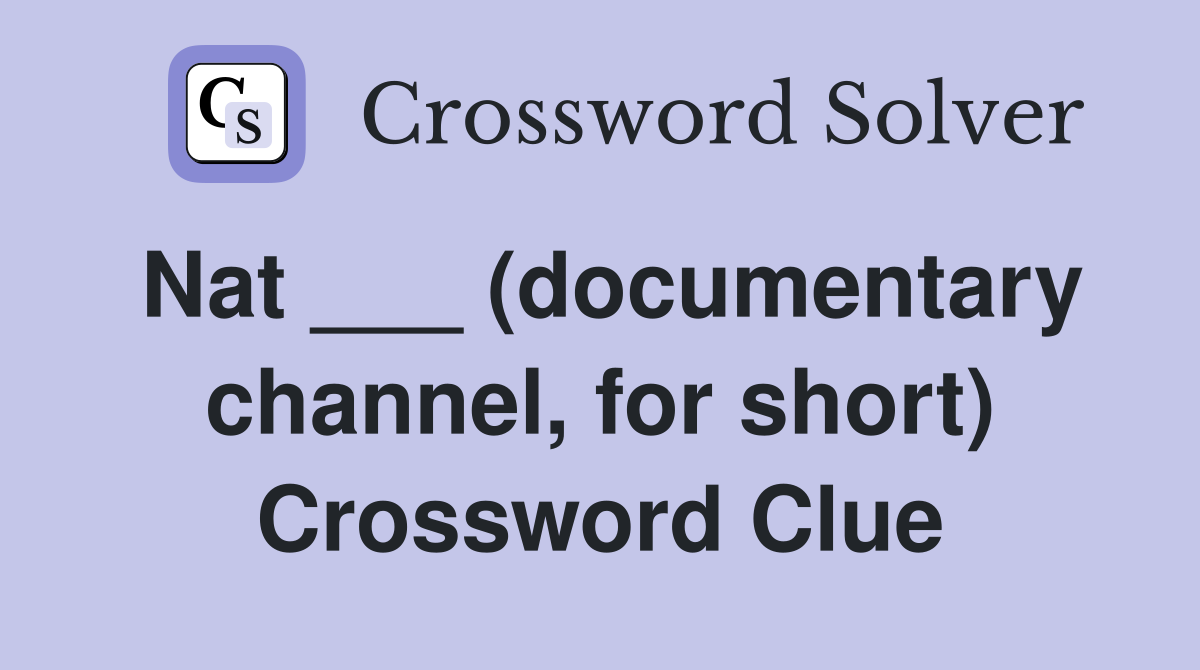 Nat ___ (documentary channel, for short) Crossword Clue