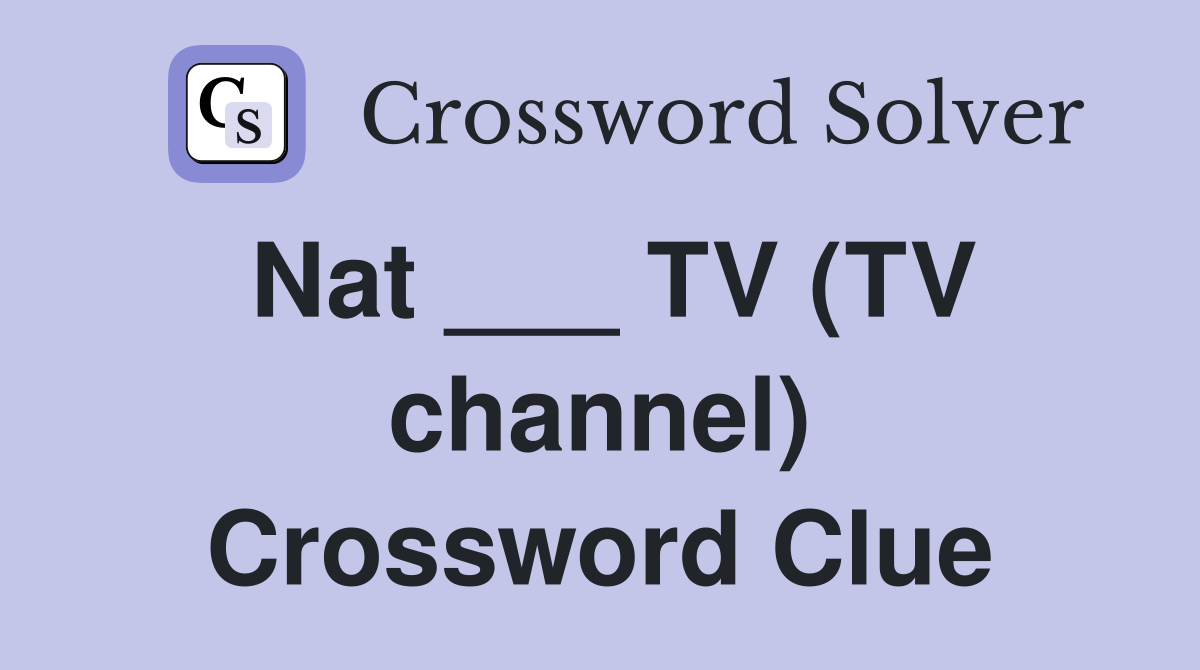 Nat ___ TV (TV channel) Crossword Clue