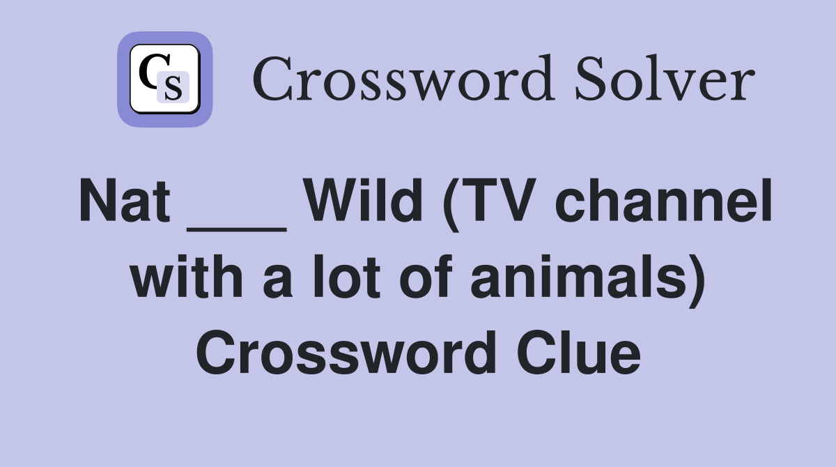 Nat ___ Wild (TV channel with a lot of animals) Crossword Clue