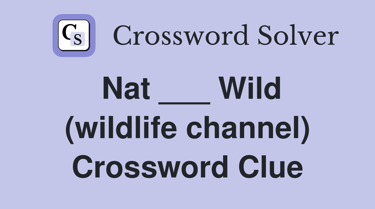 Nat ___ Wild (wildlife channel) Crossword Clue