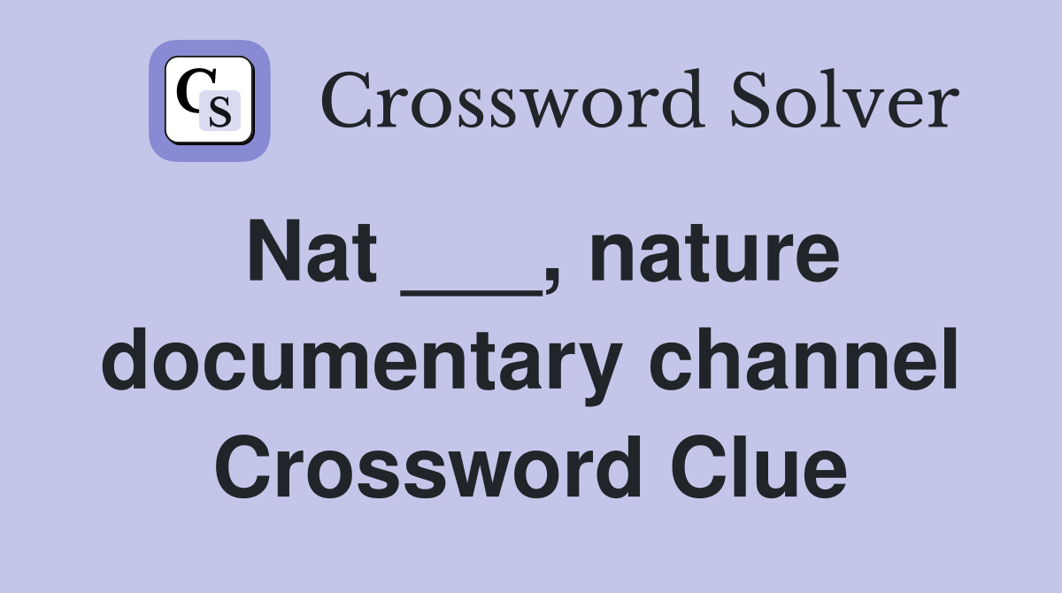 Nat ___, nature documentary channel Crossword Clue