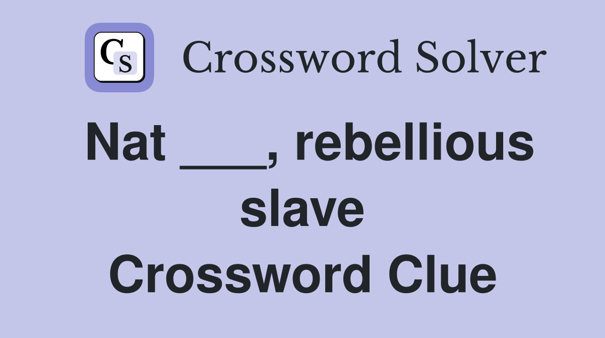 Nat ___, rebellious slave Crossword Clue