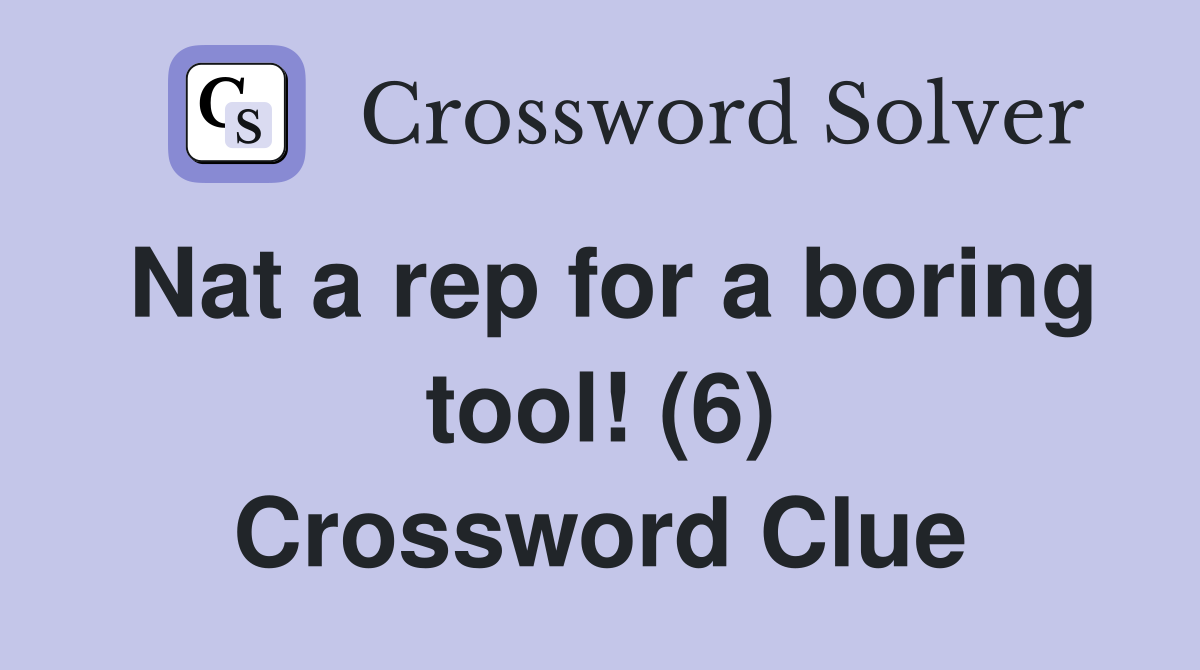 Nat a rep for a boring tool! (6) Crossword Clue