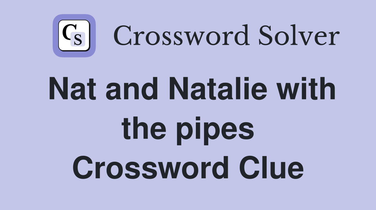 Nat and Natalie with the pipes Crossword Clue