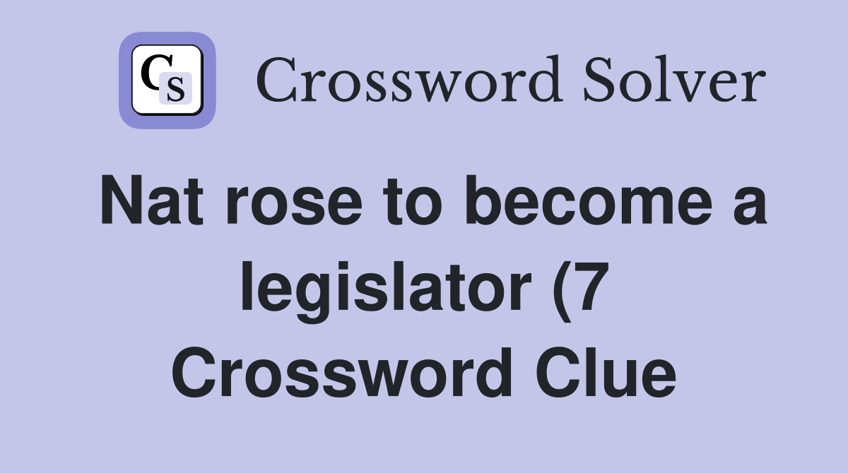 Nat rose to become a legislator (7) Crossword Clue Answers Nat rose to become a legislator (7) Crossword Clue Answers