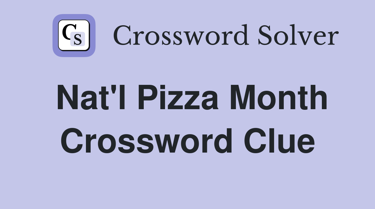 Nat'l Pizza Month Crossword Clue