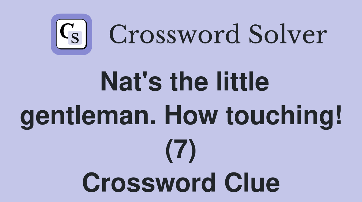Nat's the little gentleman. How touching! (7) Crossword Clue