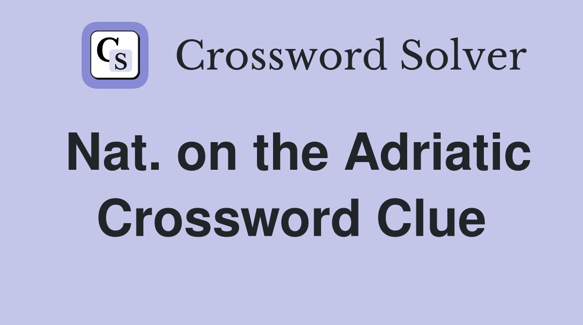 Nat. on the Adriatic Crossword Clue