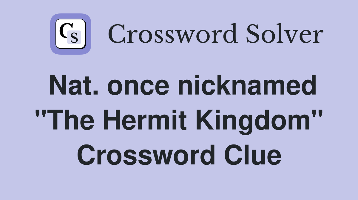 Nat. once nicknamed "The Hermit Kingdom" Crossword Clue