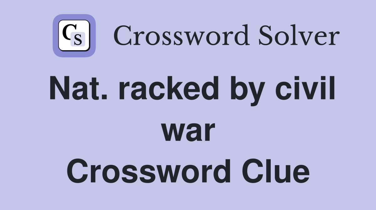 Nat. racked by civil war Crossword Clue