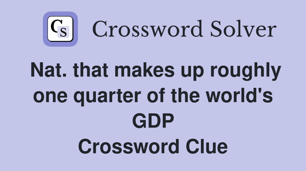 Nat. that makes up roughly one quarter of the world's GDP Crossword Clue