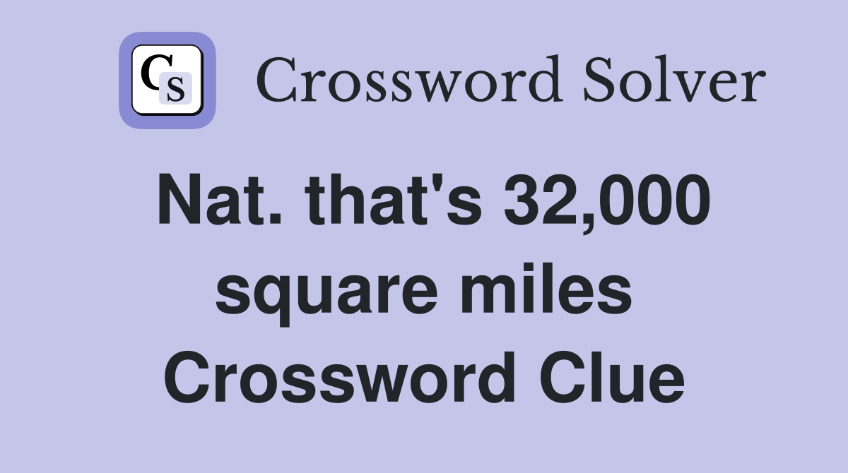 Nat. that's 32,000 square miles Crossword Clue