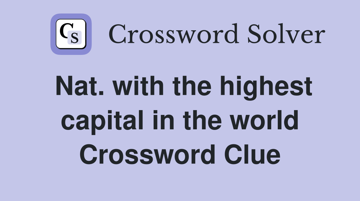 Nat. with the highest capital in the world Crossword Clue
