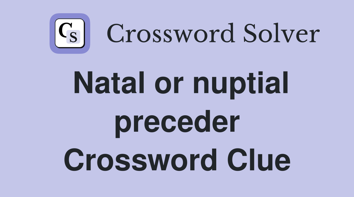 Natal or nuptial preceder Crossword Clue
