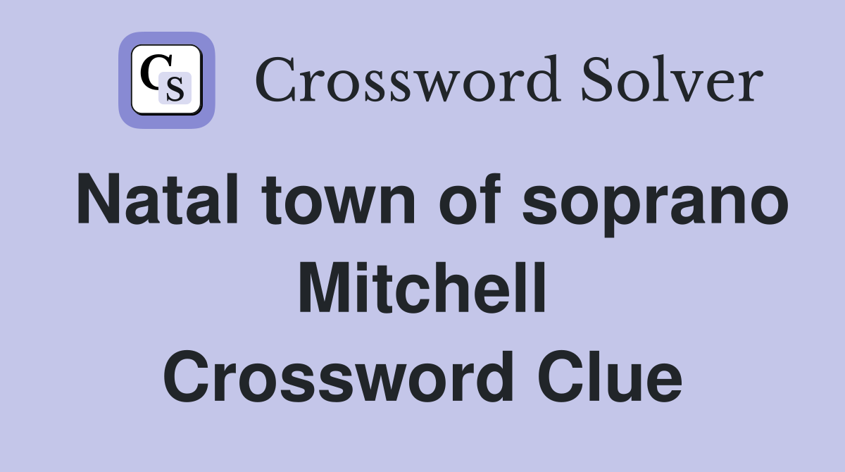 Natal town of soprano Mitchell Crossword Clue