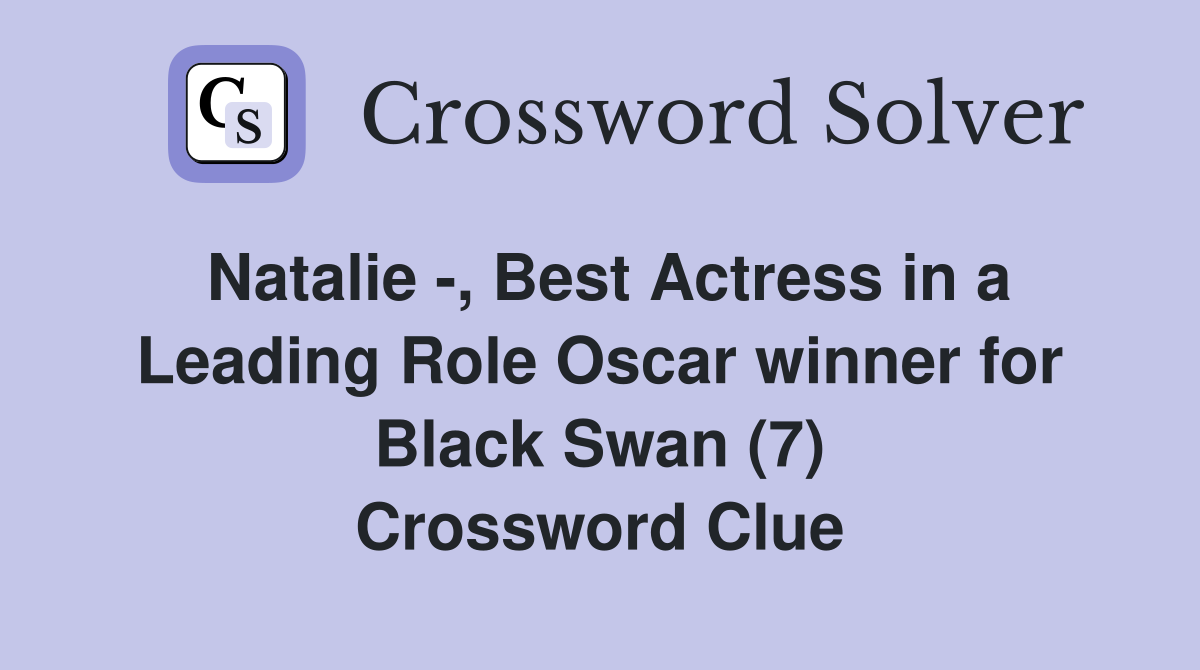Natalie -, Best Actress in a Leading Role Oscar winner for Black Swan (7) Crossword Clue