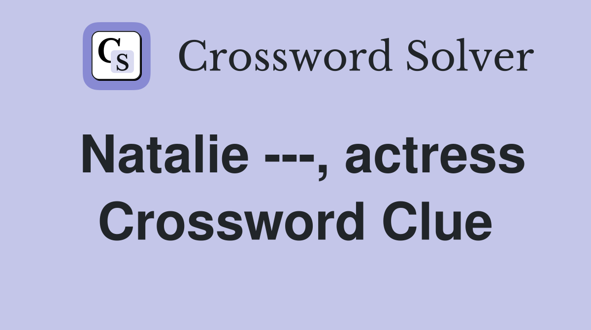 Natalie ---, actress Crossword Clue