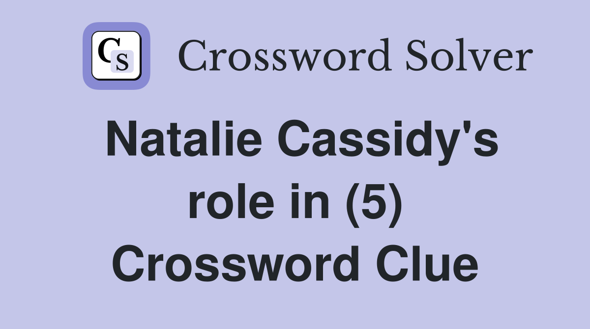 Natalie Cassidy's role in (5) Crossword Clue