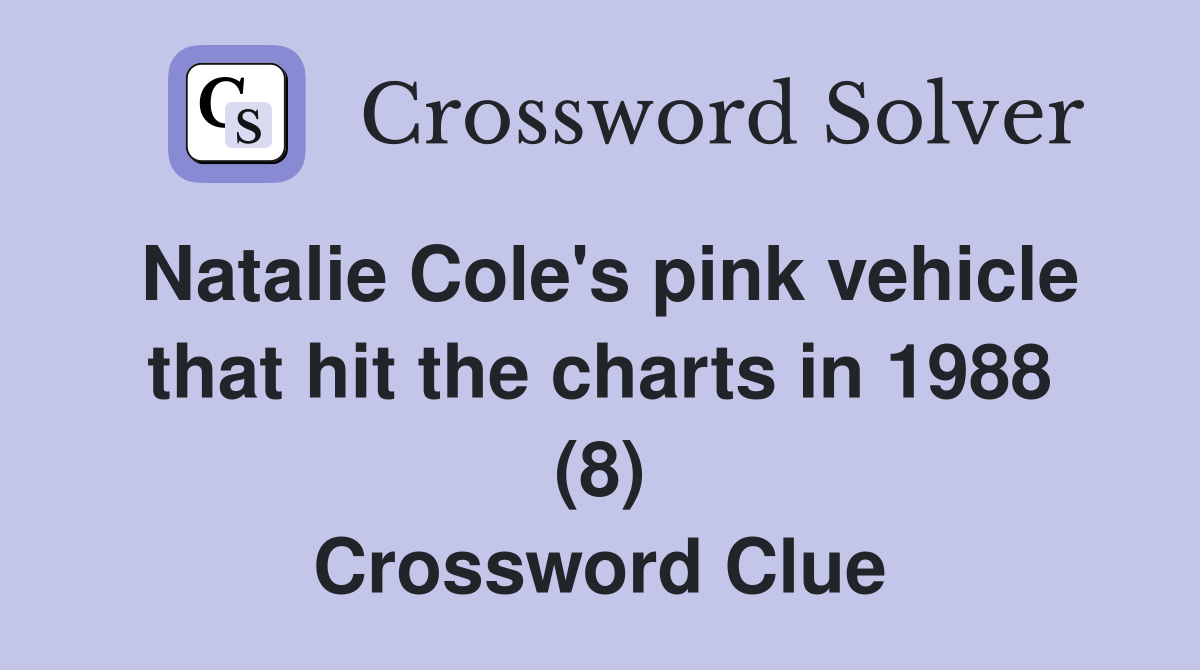 Natalie Cole's pink vehicle that hit the charts in 1988 (8) Crossword Clue