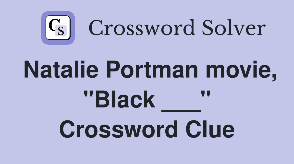 Natalie Portman movie, "Black ___" Crossword Clue