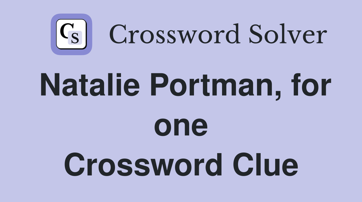 Natalie Portman, for one Crossword Clue
