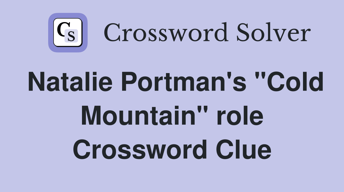 Natalie Portman's "Cold Mountain" role Crossword Clue