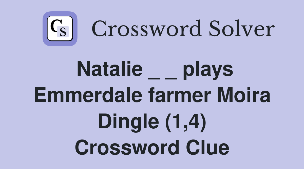 Natalie _ _ plays Emmerdale farmer Moira Dingle (1,4) Crossword Clue