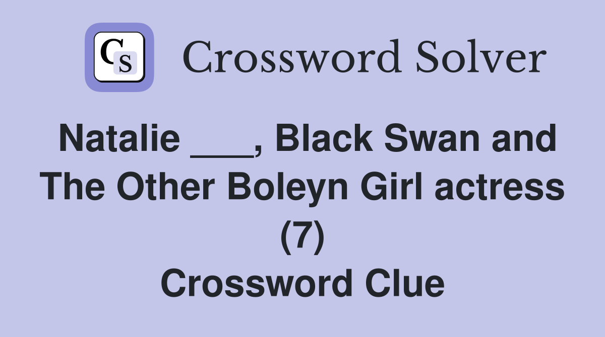 Natalie ___, Black Swan and The Other Boleyn Girl actress (7) Crossword Clue