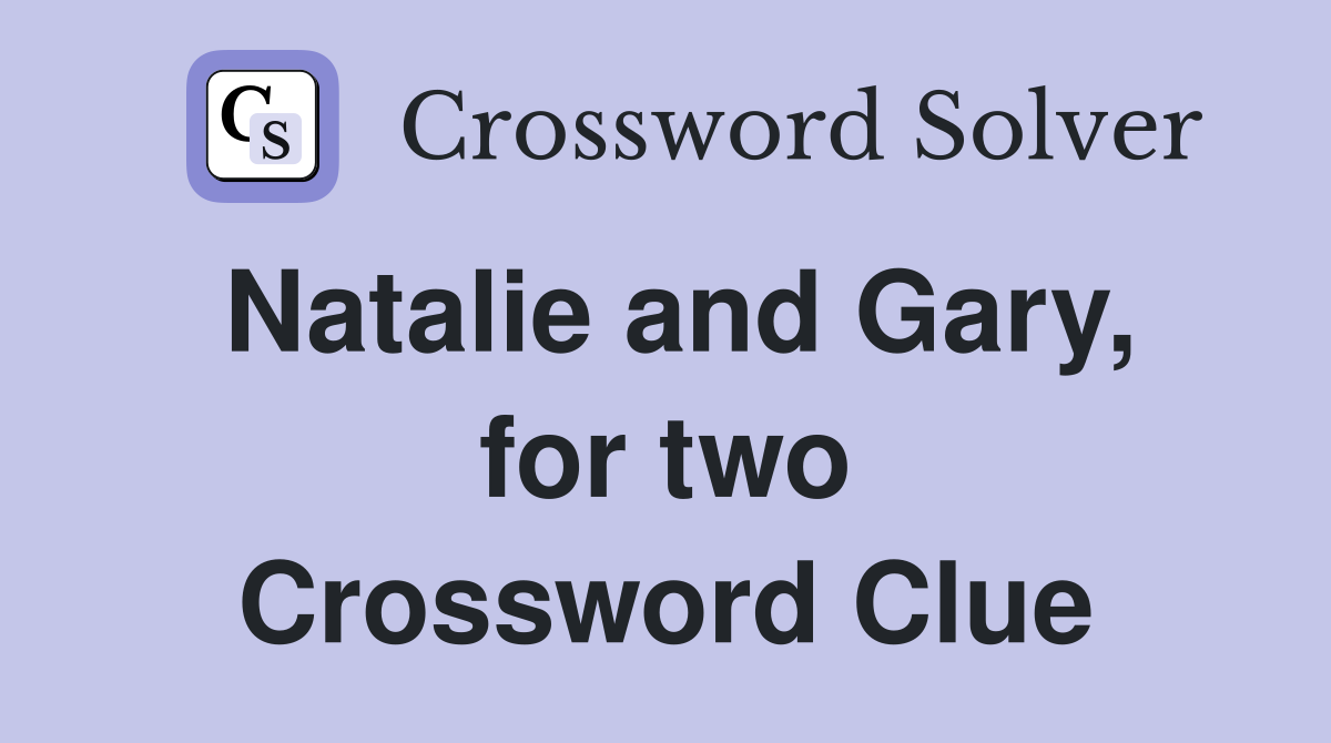 Natalie and Gary, for two Crossword Clue