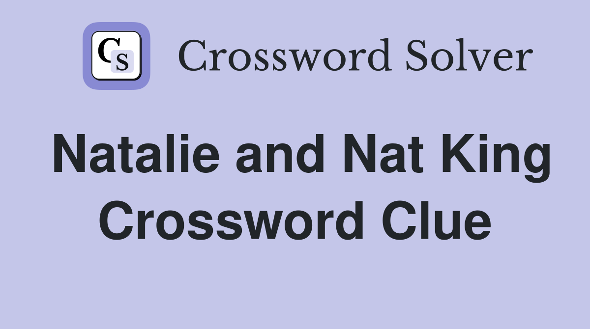 Natalie and Nat King Crossword Clue