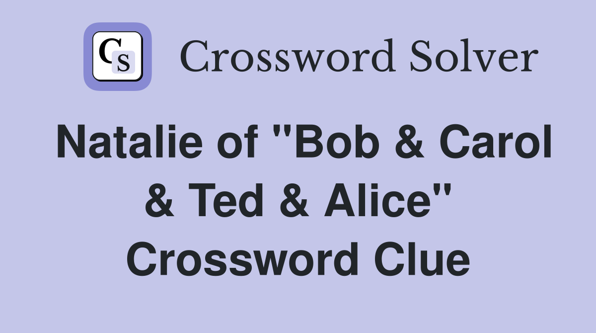 Natalie of "Bob & Carol & Ted & Alice" Crossword Clue