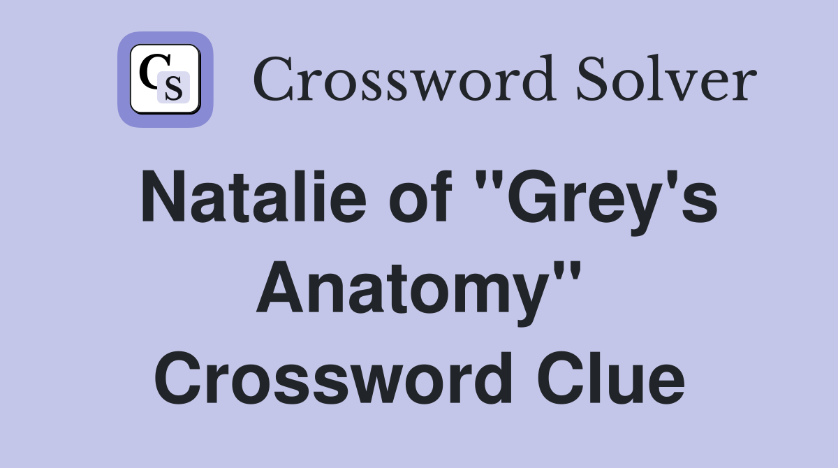 Natalie of "Grey's Anatomy" Crossword Clue