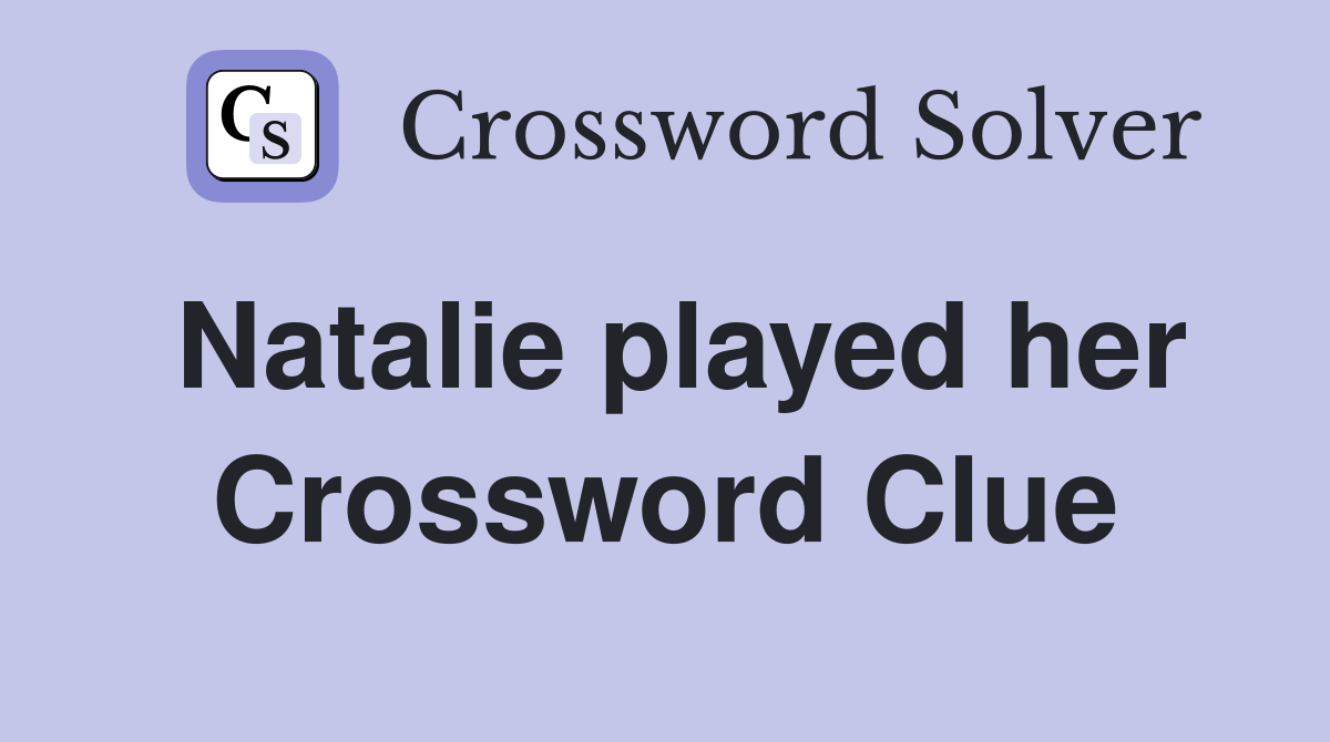 Natalie played her Crossword Clue