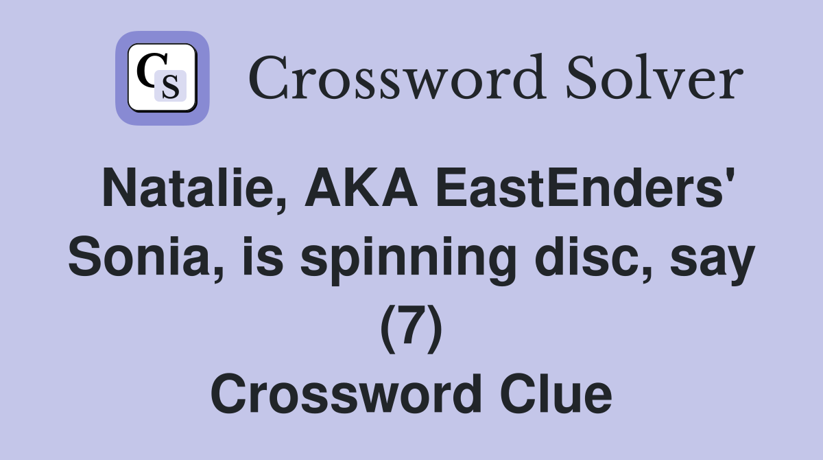 Natalie, AKA EastEnders' Sonia, is spinning disc, say (7) Crossword Clue