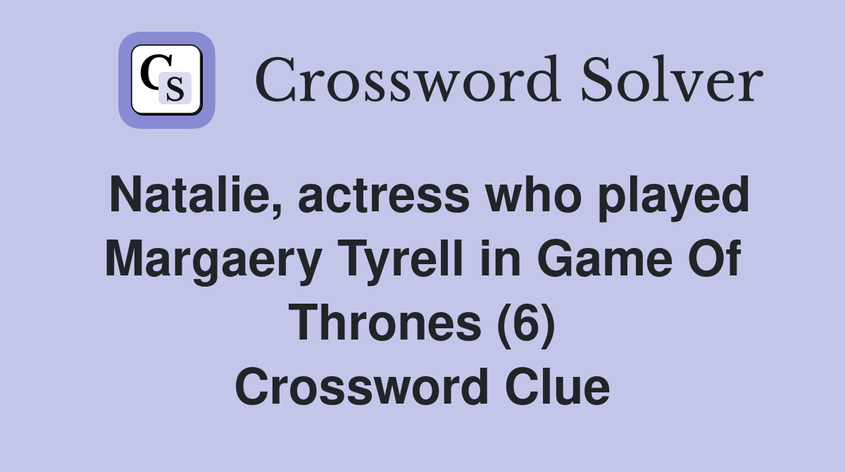 Natalie, actress who played Margaery Tyrell in Game Of Thrones (6) Crossword Clue