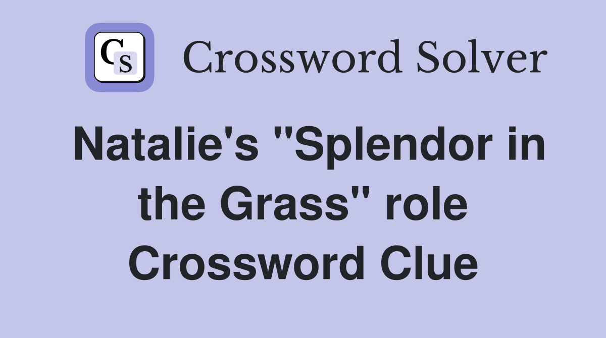 Natalie's "Splendor in the Grass" role Crossword Clue