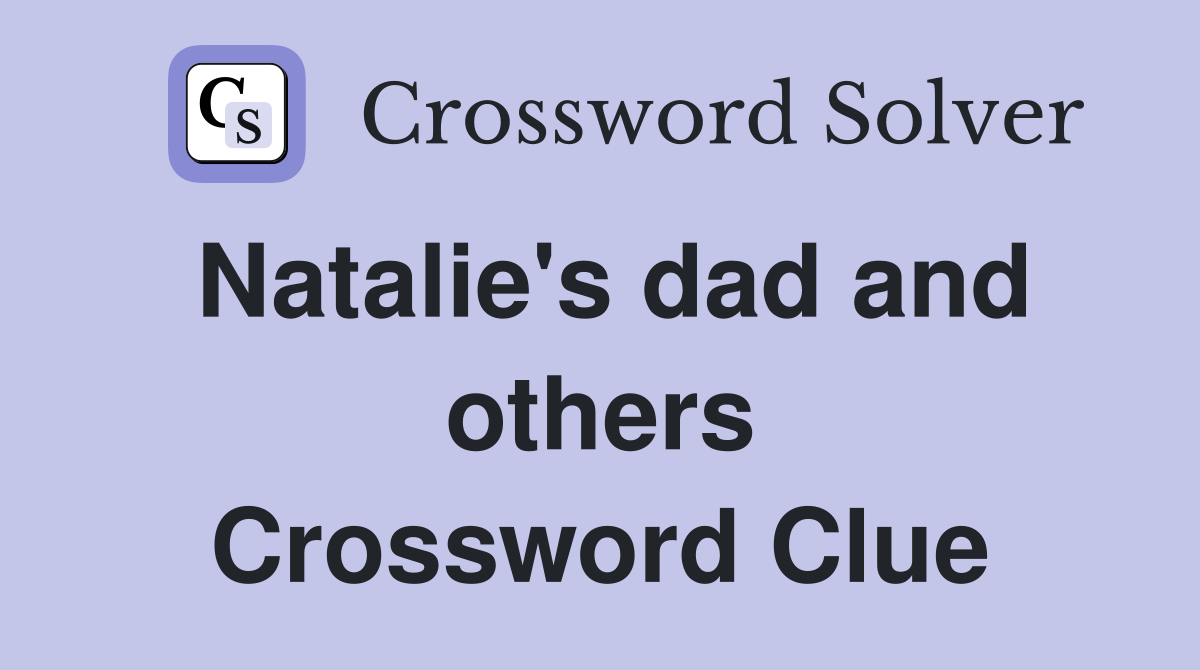 Natalie's dad and others Crossword Clue