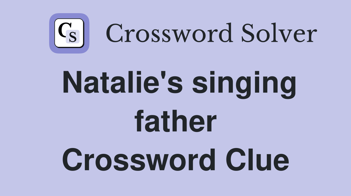Natalie's singing father Crossword Clue