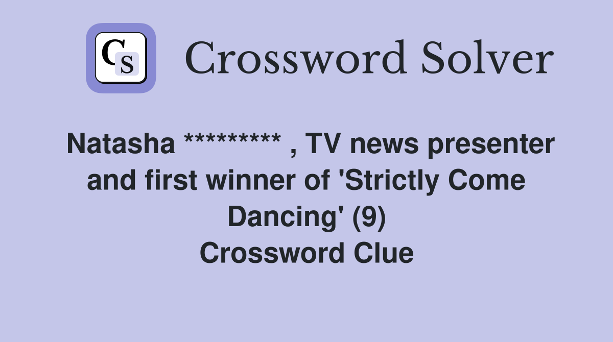 Natasha ********* , TV news presenter and first winner of 'Strictly Come Dancing' (9) Crossword Clue