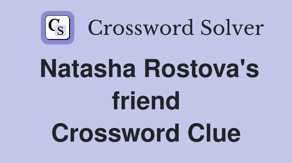 Natasha Rostova's friend Crossword Clue