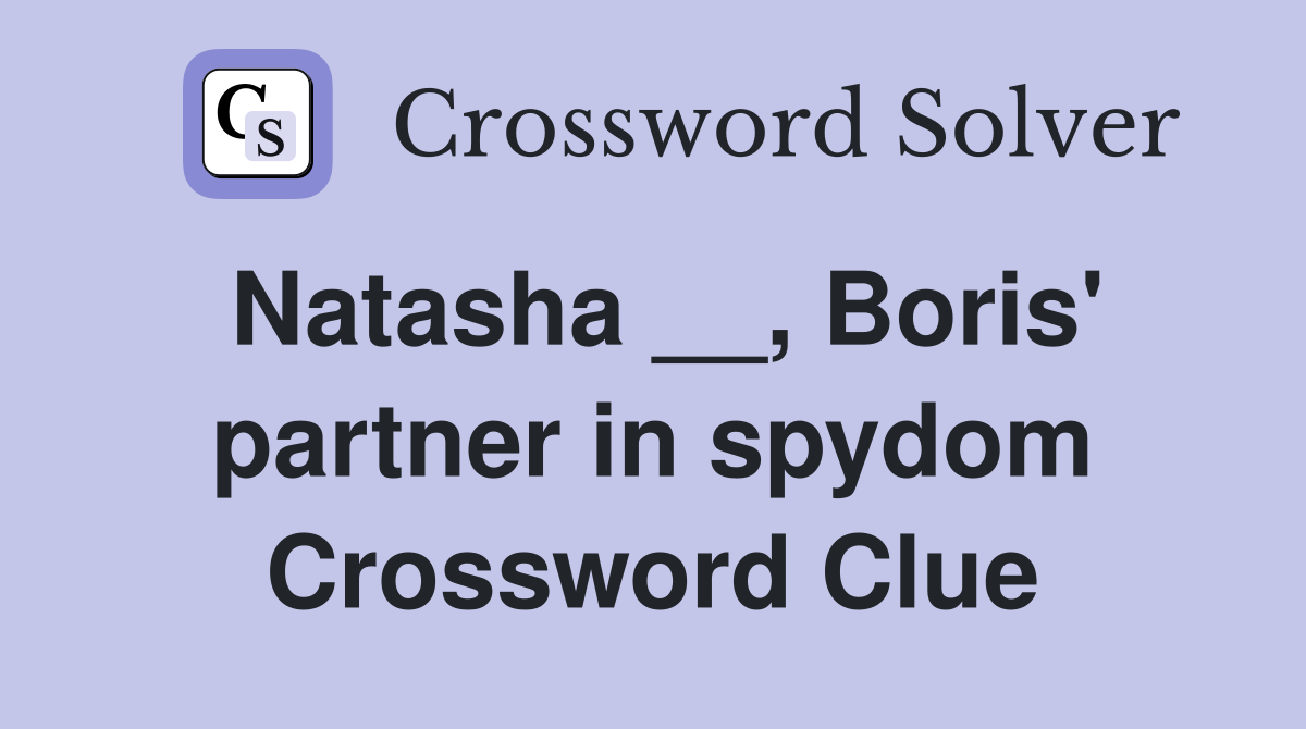 Natasha __, Boris' partner in spydom Crossword Clue