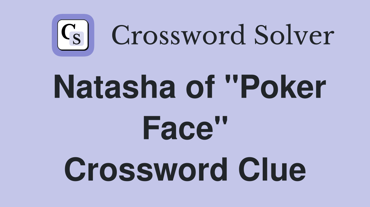 Natasha of "Poker Face" Crossword Clue