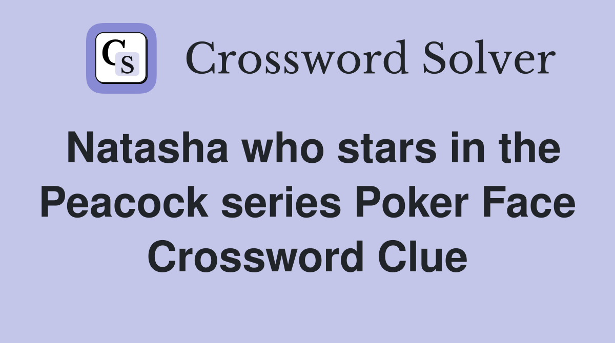 Natasha who stars in the Peacock series Poker Face Crossword Clue