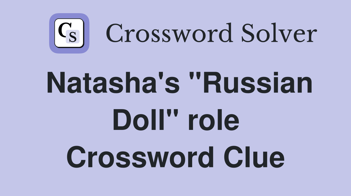 Natasha's "Russian Doll" role Crossword Clue