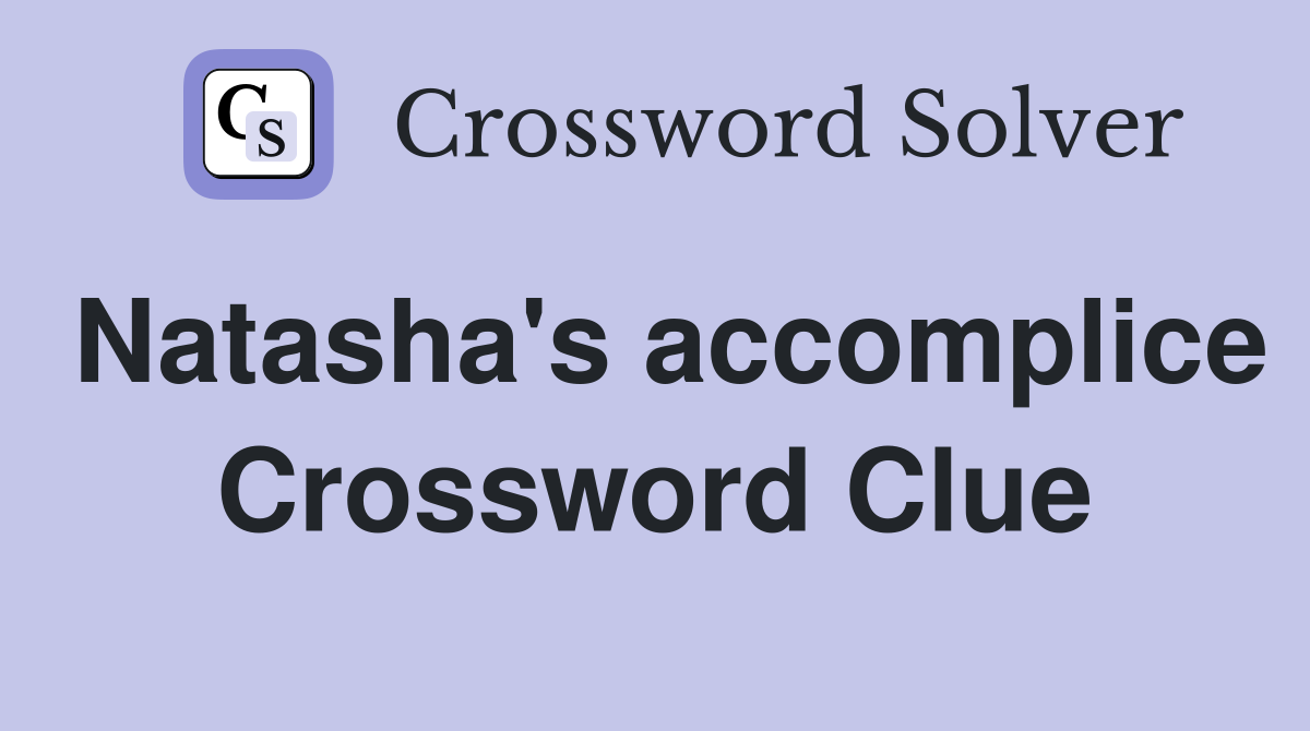 Natasha's accomplice Crossword Clue