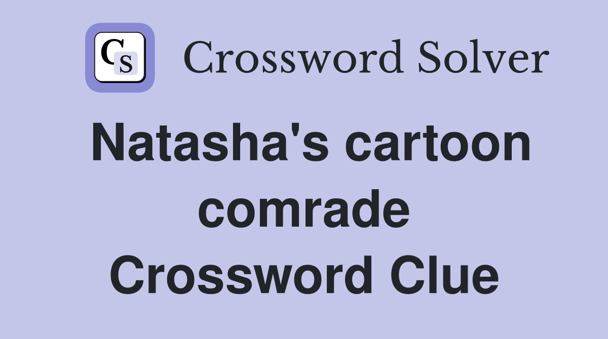 Natasha's cartoon comrade Crossword Clue