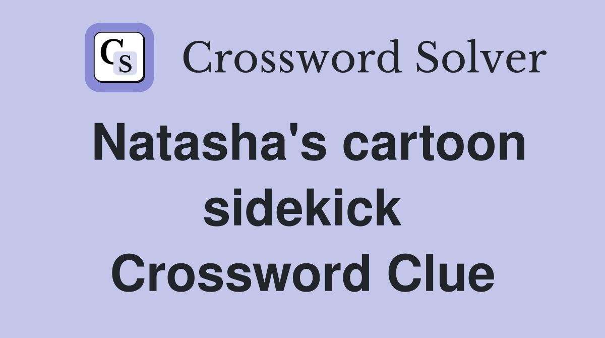Natasha's cartoon sidekick Crossword Clue